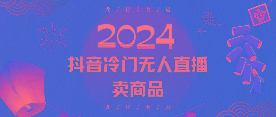 2024抖音冷门电商无人直播，流量大，转换高，日入2000+小白轻松上手-知识创作