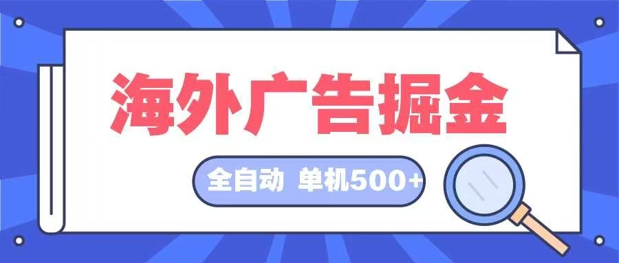 海外广告掘金  日入500+ 全自动挂机项目 长久稳定-知识创作