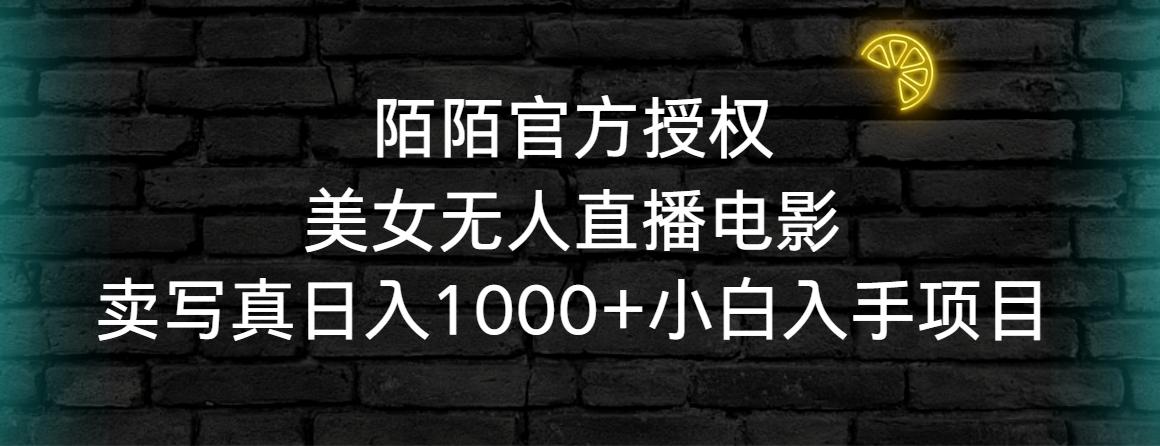 陌陌官方授权美女无人直播电影，卖写真日入1000+小白入手项目-知识创作