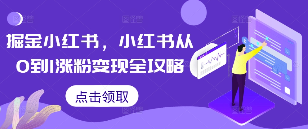 掘金小红书，小红书从0到1涨粉变现全攻略-知识创作