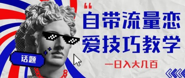 自带流量恋爱技巧—日入大几百-知识创作