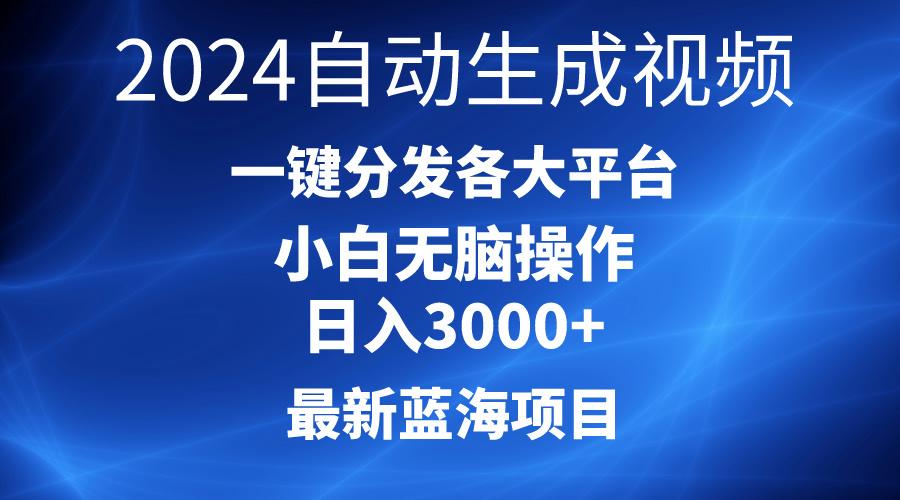 2024最新蓝海项目AI一键生成爆款视频分发各大平台轻松日入3000+，小白...-知识创作