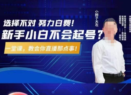 大左教您从0到1做直播带货，选择不对，努力白费，5小时课程搞定那点事，解决你起号问题-知识创作