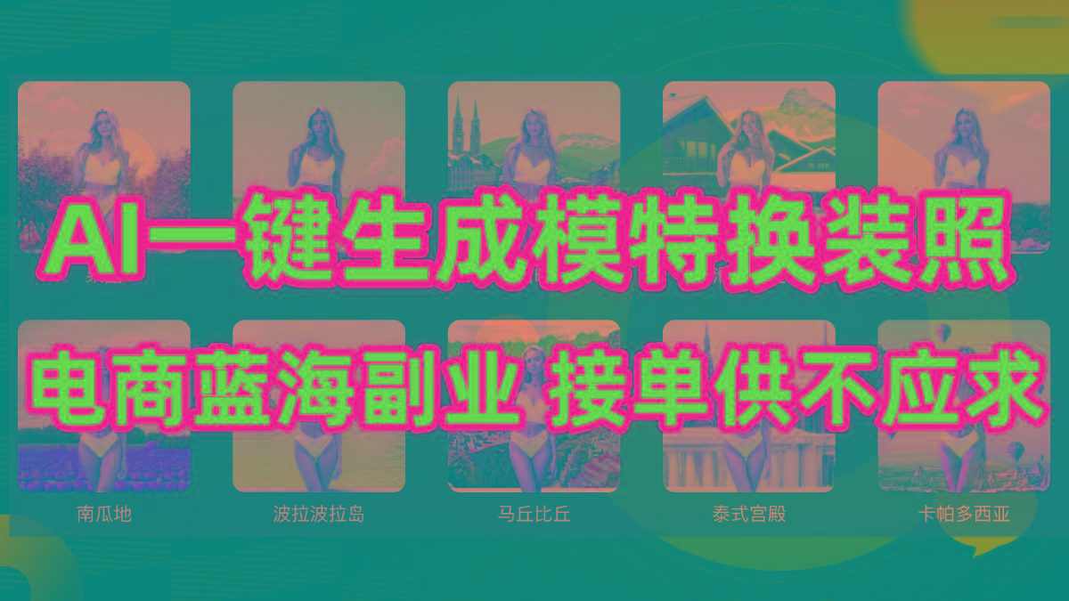 (9616期)AI制作一键生成模特换装照，电商蓝海副业供不应求-知识创作