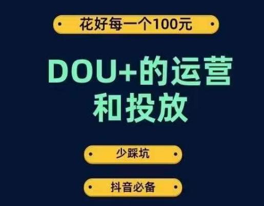 DOU+的运营和投放，花1条DOU+的钱，成为DOU+的投放高手，少走弯路不采坑-知识创作