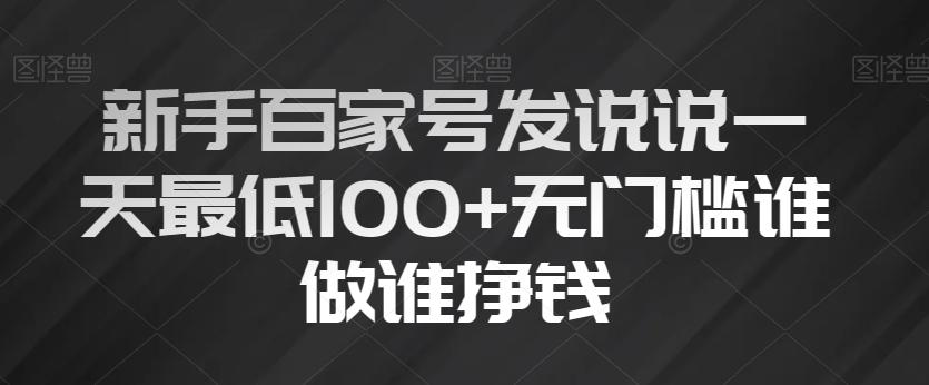 新手百家号发说说一天最低100+无门槛谁做谁挣钱-知识创作