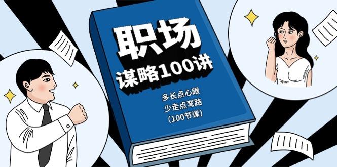 职场谋略100讲：多长点心眼，少走点弯路(100节课)-知识创作