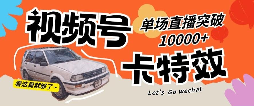 视频号技术卡特效，学会直播单场爆10000+【揭秘】-知识创作