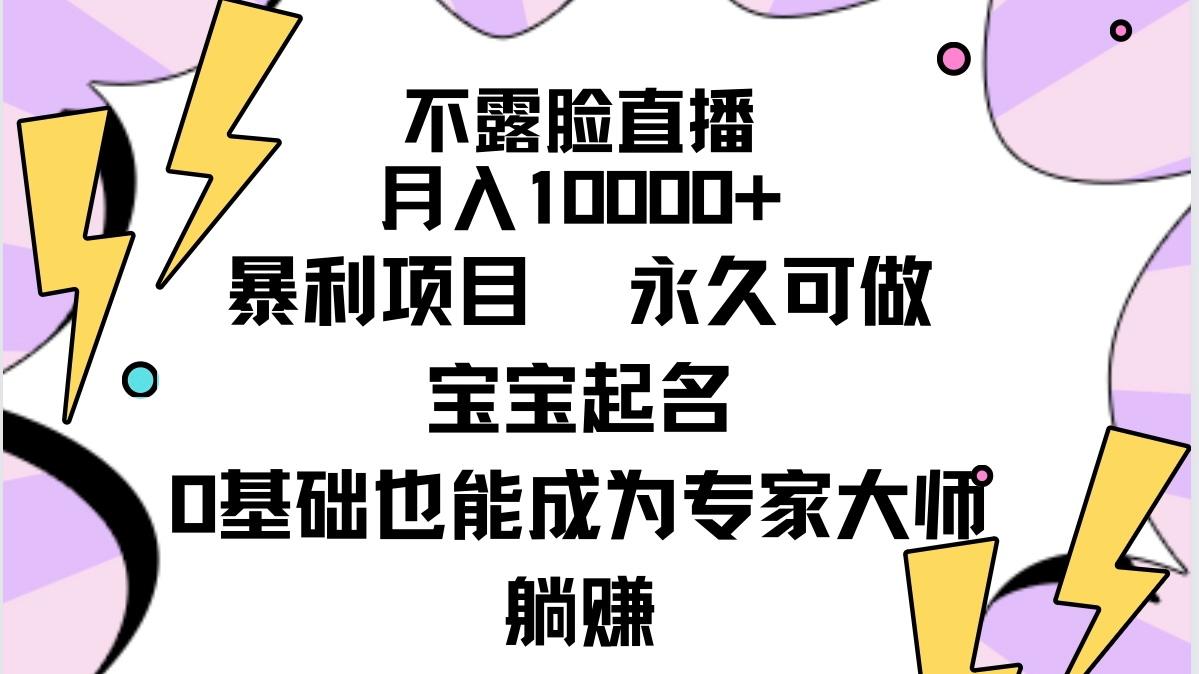 (9326期)不露脸直播，月入10000+暴利项目，永久可做，宝宝起名(详细教程+软件)-知识创作