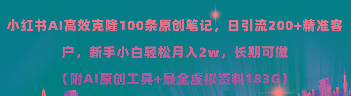 小红书AI高效克隆100原创爆款笔记，日引流200+，轻松月入2w+，长期可做…-知识创作