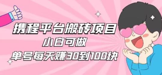 携程旅游搬砖新玩法，日入100+小白可直接上手-知识创作