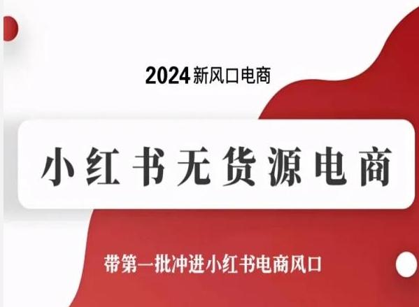 2024新风口电商，小红书无货源电商，带第一批冲进小红书电商风口-知识创作