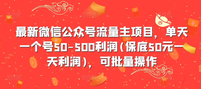 最新微信公众号流量主项目，单天一个号50-500利润(保底50元一天利润)，可批量操作-知识创作