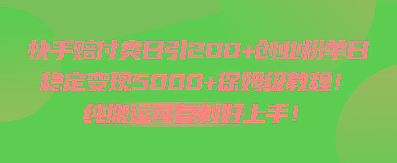 快手赔付类日引200+创业粉，单日稳定变现5000+保姆级教程！纯搬运可复制好上手！-知识创作