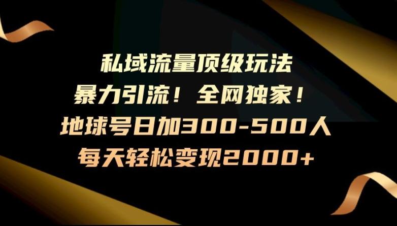 暴力引流，全网独家，地球号日加300-500人，私域流量顶级玩法，每天轻松变现2000+-知识创作