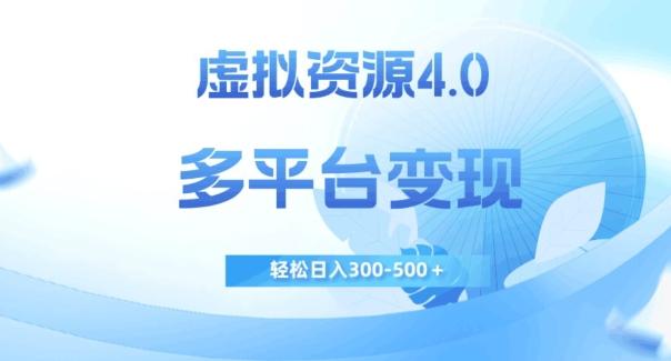 虚拟资源4.0，多平台变现，轻松日入300-500＋【揭秘】-知识创作