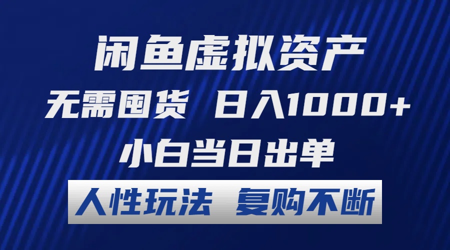 闲鱼虚拟资产 无需囤货 日入1000+ 小白当日出单 人性玩法 复购不断-知识创作