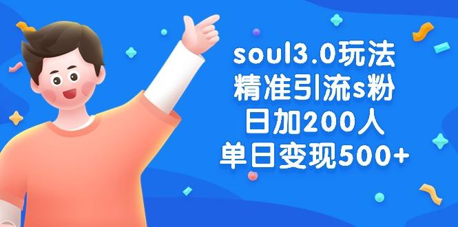 soul3.0玩法精准引流s粉，日加200人单日变现500+-知识创作