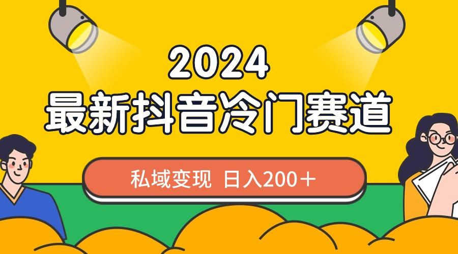 2024抖音最新冷门赛道，私域变现轻松日入200＋，作品制作简单，流量爆炸-知识创作