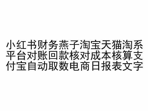 小红书财务燕子淘宝天猫淘系平台对账回款核对成本核算支付宝自动取数电商日报表-知识创作