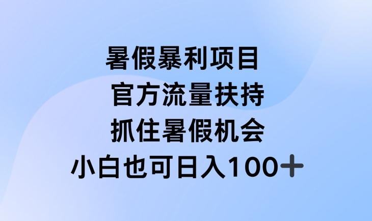 暑假暴利直播项目，官方流量扶持，把握暑假机会【揭秘】-知识创作