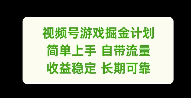 视频号游戏掘金计划，简单上手自带流量，收益稳定长期可靠【揭秘】-知识创作