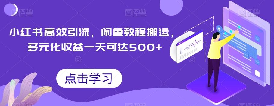 小红书高效引流，闲鱼教程搬运，多元化收益一天可达500+-知识创作