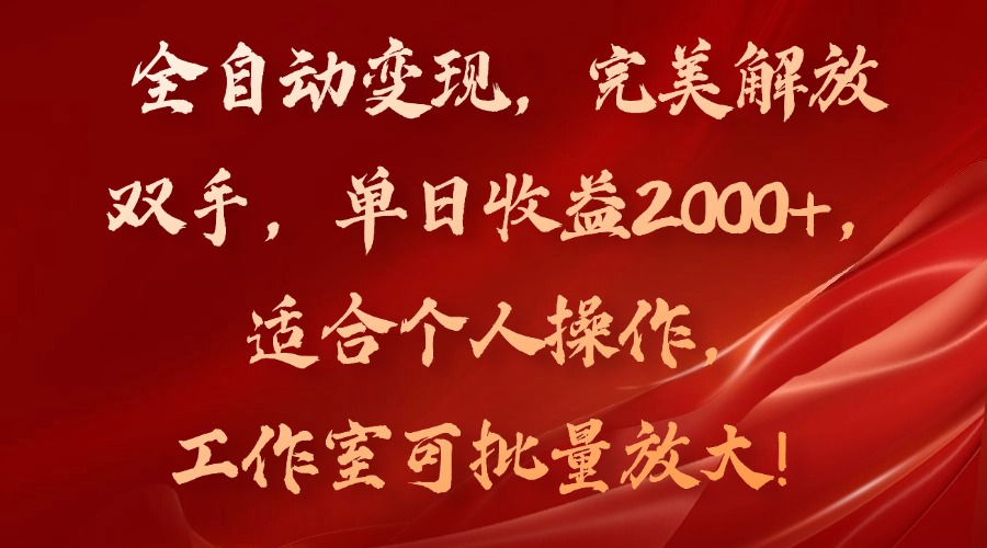 全自动变现，完美解放双手，单日收益2000+，适合个人操作，工作室可批…-知识创作