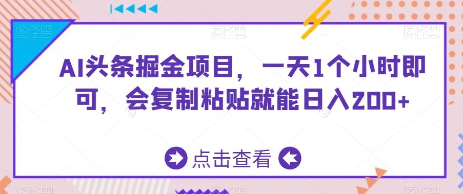 AI头条掘金项目，一天1个小时即可，会复制粘贴就能日入200+-知识创作