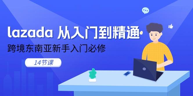 lazada 从入门到精通，跨境东南亚新手入门必修(14节课-知识创作
