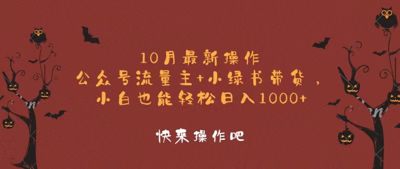 10月最新操作，公众号流量主+小绿书带货，小白轻松日入1000+-知识创作