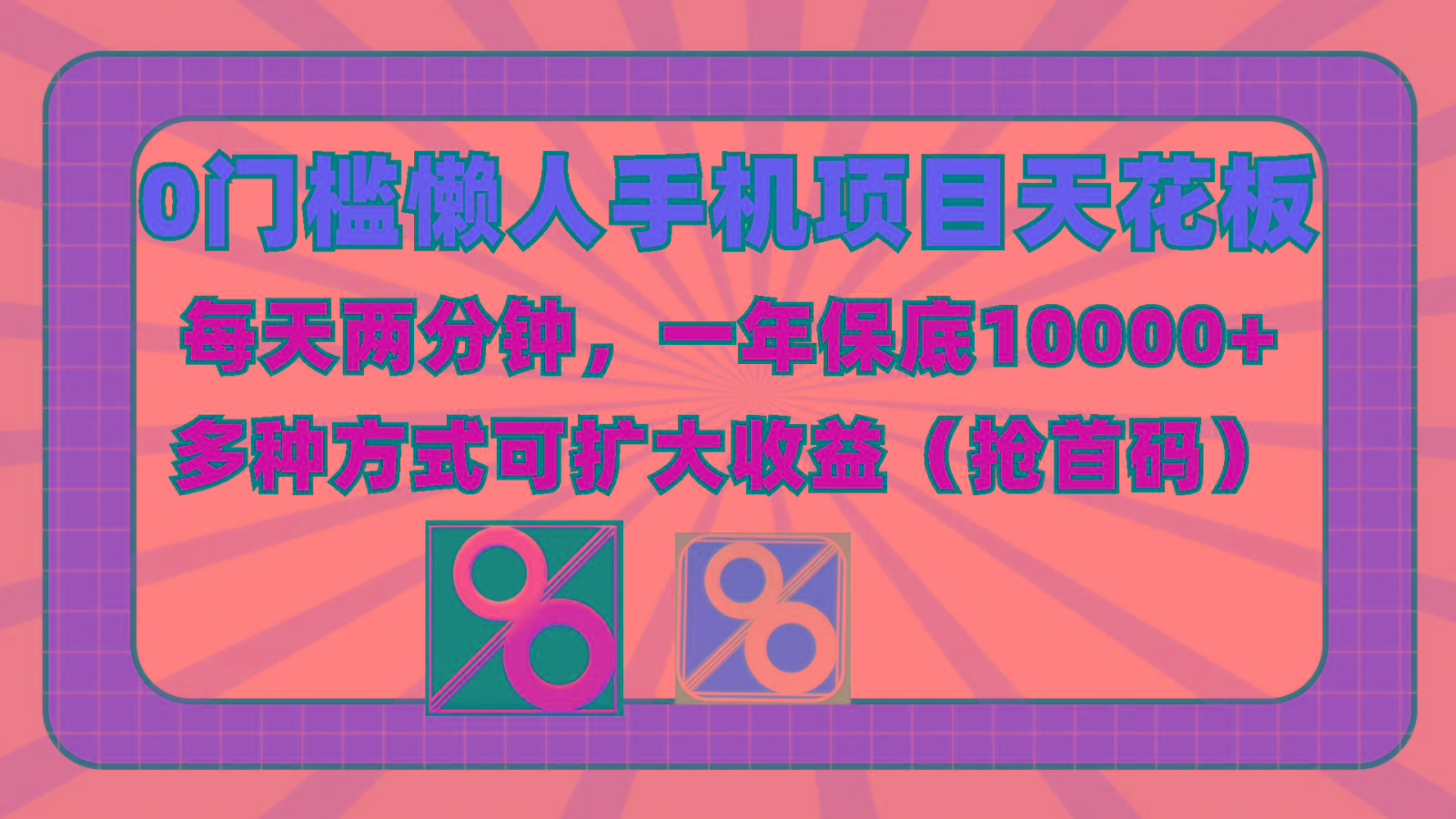 0门槛懒人手机项目，每天2分钟，一年10000+多种方式可扩大收益(抢首码)-知识创作