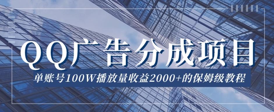 QQ广告分成项目保姆级教程，单账号100W播放量收益2000+【揭秘】-知识创作
