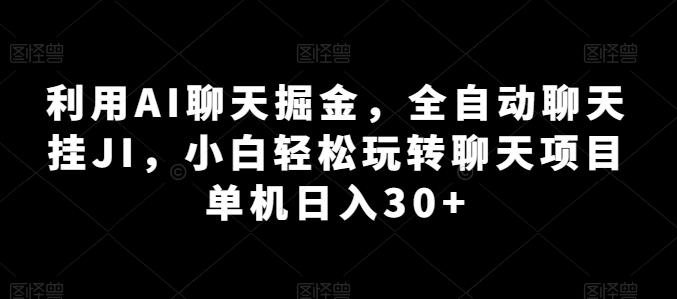 利用AI聊天掘金，全自动聊天挂JI，小白轻松玩转聊天项目 单机日入30+【揭秘】-知识创作