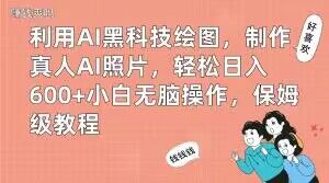 利用AI黑科技绘图，制作真人AI照片，轻松日入600+小白无脑操作，保姆级教程【揭秘】-知识创作