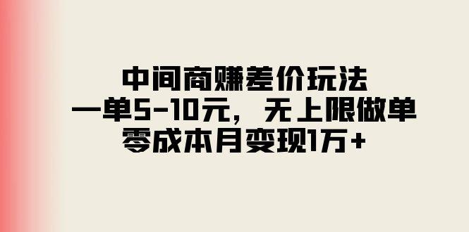 中间商赚差价玩法，一单5-10元，无上限做单，零成本月变现1万+-知识创作