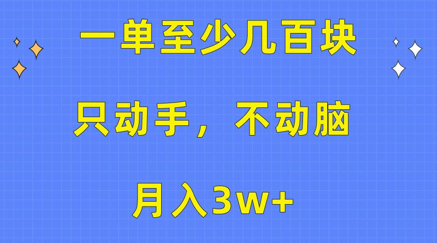 一单至少几百块，只动手不动脑，月入3w+。看完就能上手，保姆级教程-知识创作