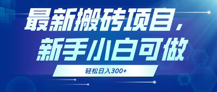 最新0门槛搬砖项目，新手小白可做，轻松日入300+-知识创作