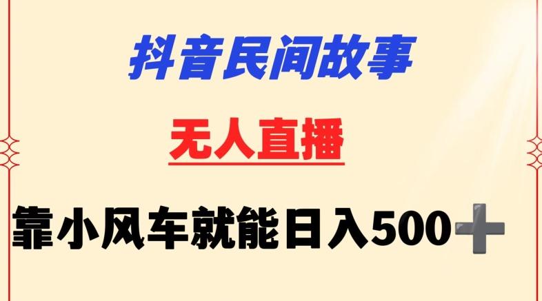 抖音民间故事无人挂机靠小风车一天500+小白也能操作【揭秘】-知识创作