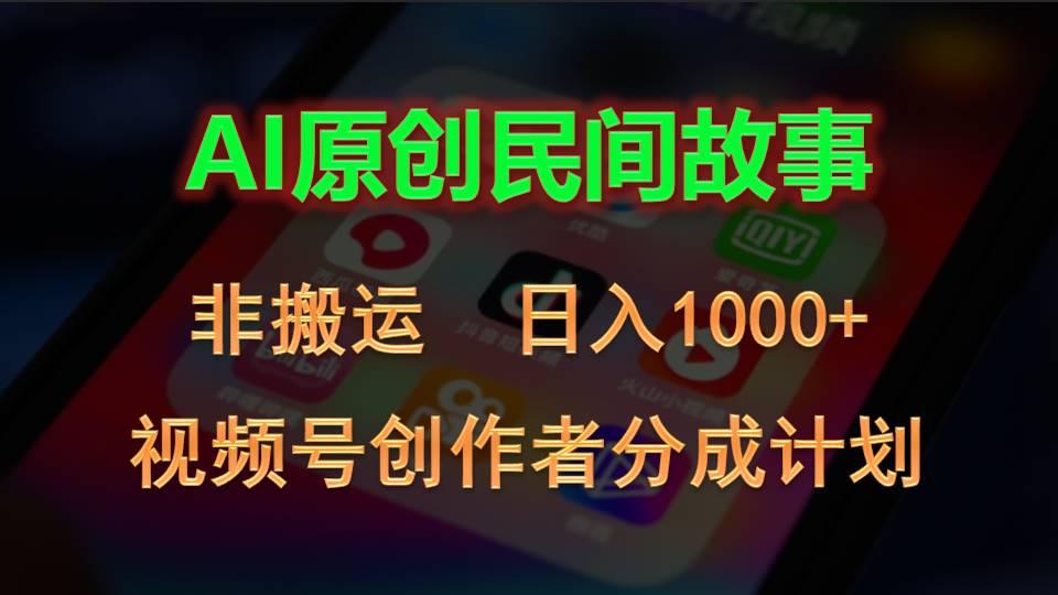 2024视频号创作者分成计划，AI原创民间故事，非搬运，日入1000+-知识创作