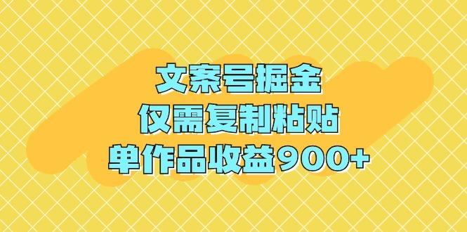 (9397期)文案号掘金，仅需复制粘贴，单作品收益900+-知识创作