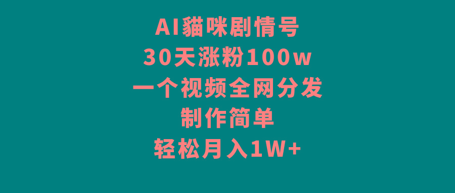 AI貓咪剧情号，30天涨粉100w，制作简单，一个视频全网分发，轻松月入1W+-知识创作