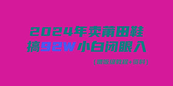 (9329期)2024年卖莆田鞋，搞了92W，小白闭眼操作！-知识创作