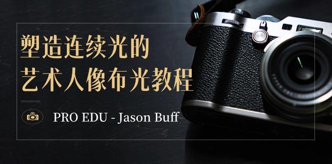 PRO EDU – Jason Buff 塑造连续光的艺术人像布光教程-15节课-中英字幕-知识创作