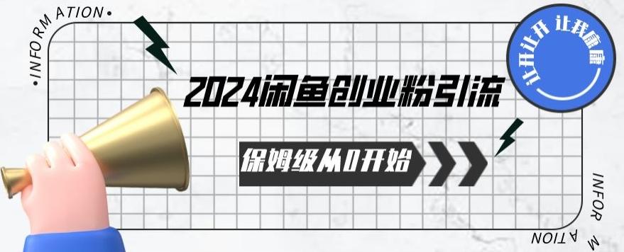 2024保姆级从0开始闲鱼创业粉引流，保姆级从0开始【揭秘 】-知识创作