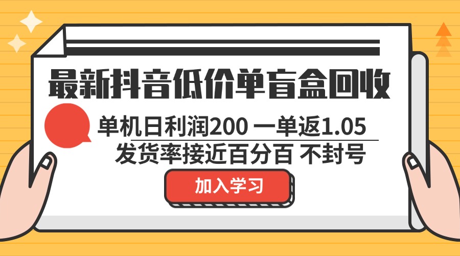 最新抖音低价单盲盒回收 一单1.05 单机日利润200 纯绿色不封号-知识创作
