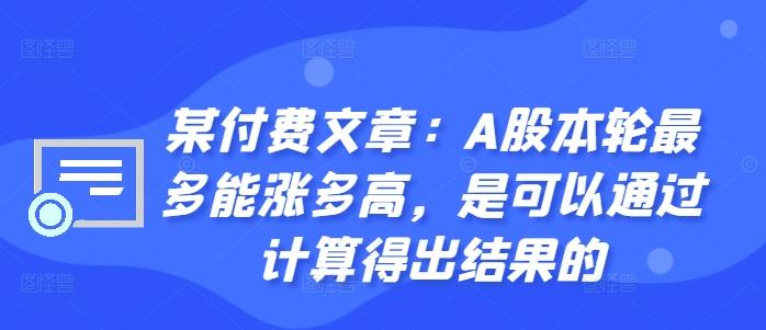 某付费文章：A股本轮最多能涨多高，是可以通过计算得出结果的-知识创作