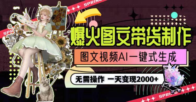 一天利润2000+，爆火图文带货制作,图片文案视频AI一键式生成，无需操作-知识创作