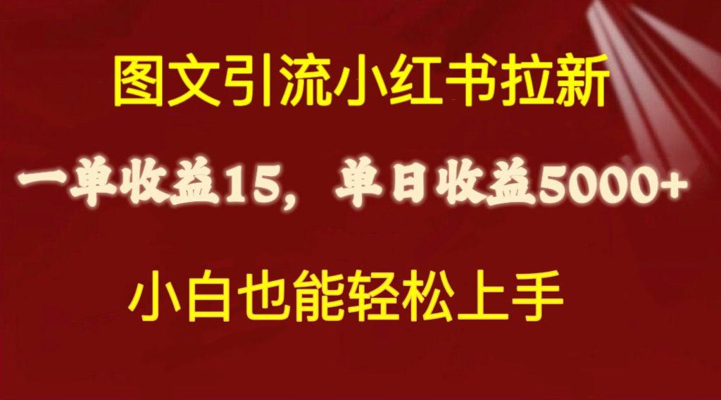 图文引流小红书拉新一单15元，单日暴力收益5000+，小白也能轻松上手-知识创作