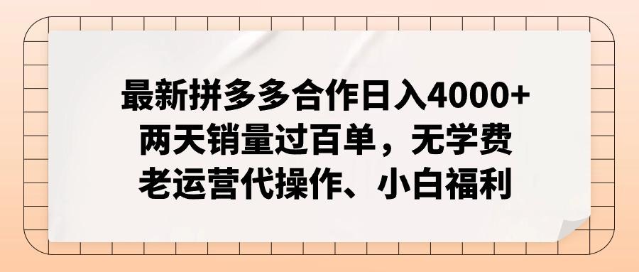 最新拼多多合作日入4000+两天销量过百单，无学费、老运营代操作、小白福利-知识创作
